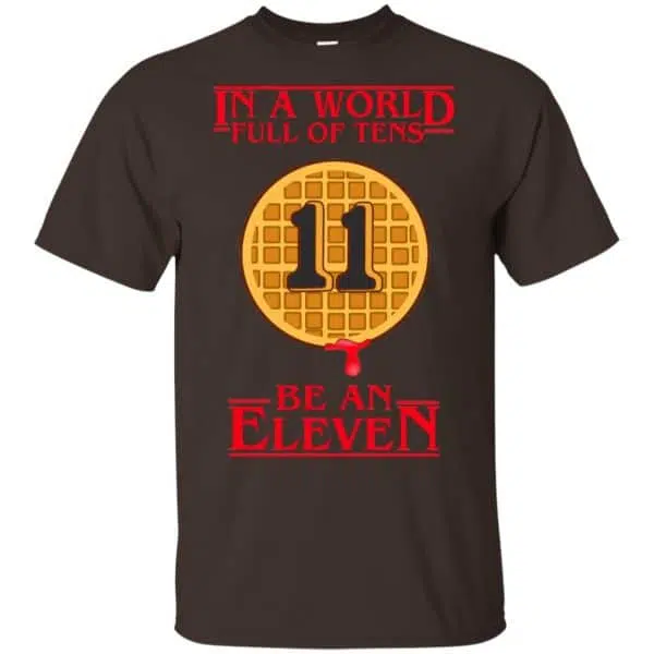 In A World Full Of Tens Be An Eleven Stranger Things T-Shirts, Hoodie, Tank 4