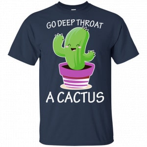 Go Deep Throat A Cactus Shirt, Hoodie, Tank 9
