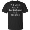 In A World Full Of Kardashians Be A Gallagher T-Shirts, Hoodie, Sweater 1
