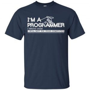 I'm A Programmer I Write Code I Will Not Fix Your Computer Shirt, Hoodie, Tank 17