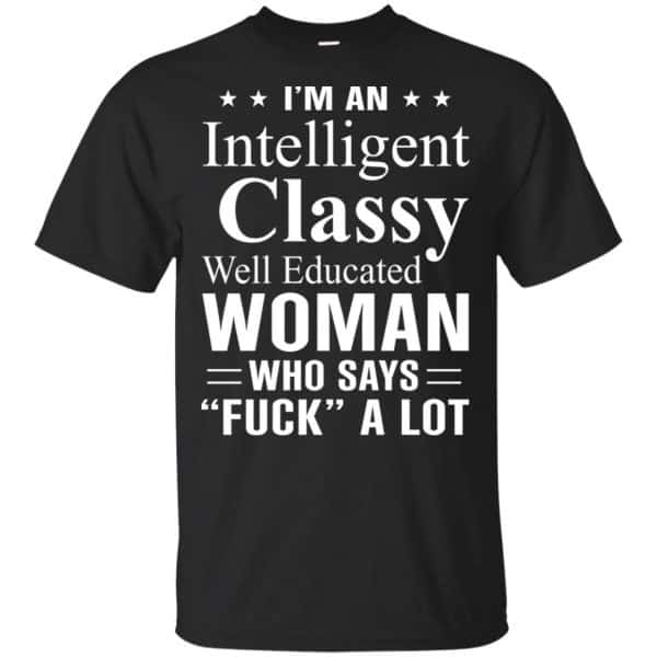 I'm An Intelligent Classy Well Educated Woman Who Says Fuck A Lot Shirt, Hoodie, Tank 3