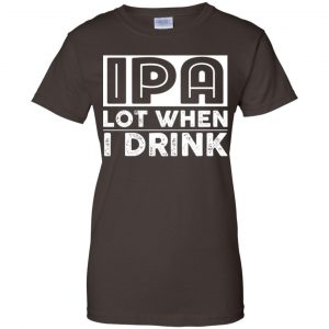 IPA Lot When I Drink Shirt, Hoodie, Tank 23