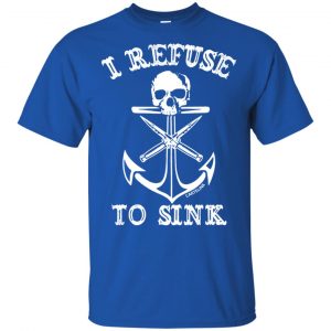 I Refuse To Sink Shirt, Hoodie, Tank 16