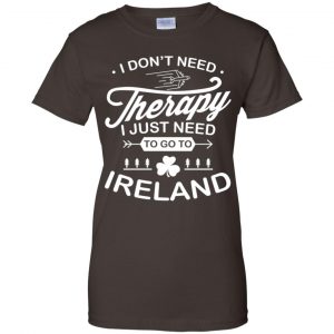 I Don't Need Therapy I Just Need To Go To Ireland Shirt, Hoodie, Tank 23 I Don't Need Therapy I Just Need To Go To Ireland Shirt, Hoodie, Tank 23