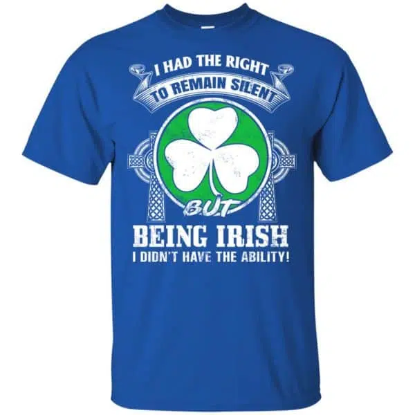 I Had The Right To Remain Silent But Being Irish I Didn't Have The Ability Shirt, Hoodie, Tank 4