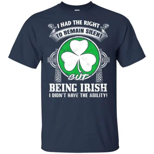 I Had The Right To Remain Silent But Being Irish I Didn't Have The Ability Shirt, Hoodie, Tank 5