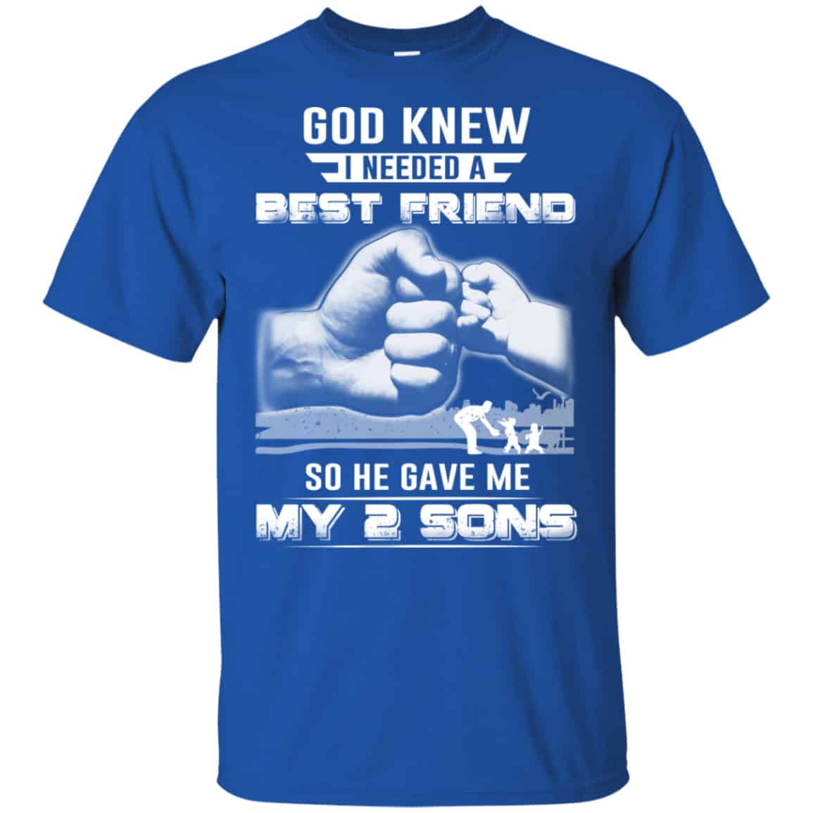 God Knew I Needed A Best Friend So He Gave My Two Sons T-Shirts, Hoodie ...
