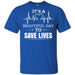 It's A Beautiful Day To Save Lives Shirt, Hoodie, Tank 16