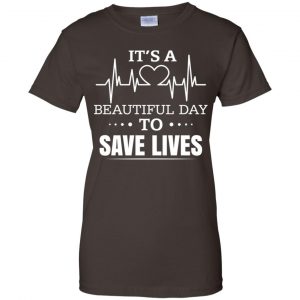It's A Beautiful Day To Save Lives Shirt, Hoodie, Tank 23