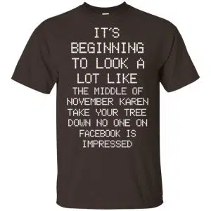 It's Beginning To Look A Lot Like The Middle Of November Karen Take Your Tree Down No One On Facebook Is Impressed T-Shirts, Hoodie, Sweater 15