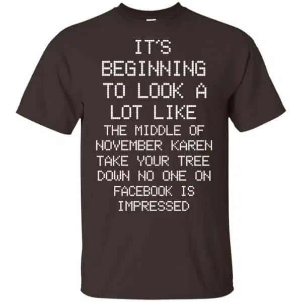 It's Beginning To Look A Lot Like The Middle Of November Karen Take Your Tree Down No One On Facebook Is Impressed T-Shirts, Hoodie, Sweater 4