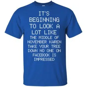 It's Beginning To Look A Lot Like The Middle Of November Karen Take Your Tree Down No One On Facebook Is Impressed T-Shirts, Hoodie, Sweater 16