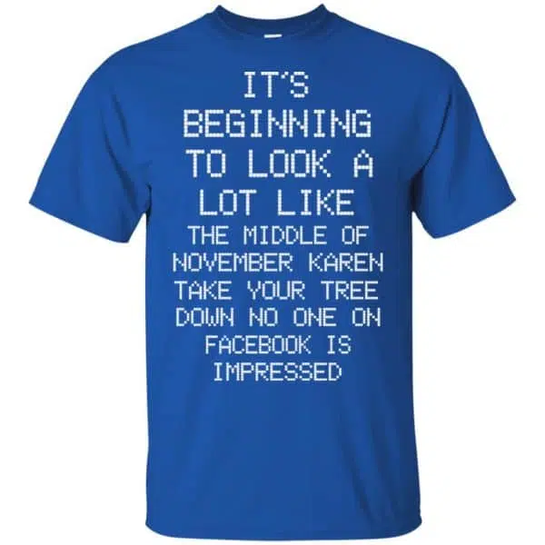It's Beginning To Look A Lot Like The Middle Of November Karen Take Your Tree Down No One On Facebook Is Impressed T-Shirts, Hoodie, Sweater 5