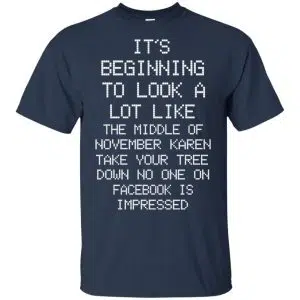 It's Beginning To Look A Lot Like The Middle Of November Karen Take Your Tree Down No One On Facebook Is Impressed T-Shirts, Hoodie, Sweater 17