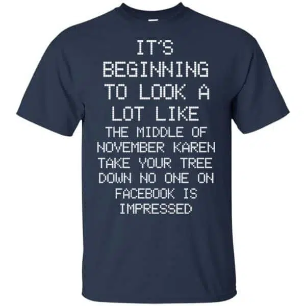 It's Beginning To Look A Lot Like The Middle Of November Karen Take Your Tree Down No One On Facebook Is Impressed T-Shirts, Hoodie, Sweater 6