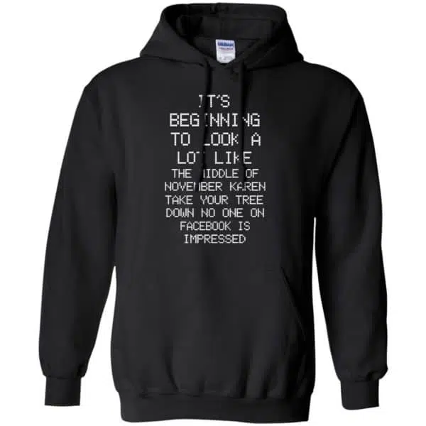 It's Beginning To Look A Lot Like The Middle Of November Karen Take Your Tree Down No One On Facebook Is Impressed T-Shirts, Hoodie, Sweater 7