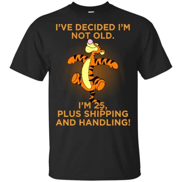 I’ve Decided I’m Not Old I’m 25 Plus Shipping And Handing Shirt, Hoodie, Tank Apparel 3