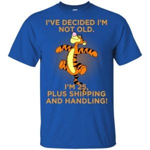I've Decided I'm Not Old I'm 25 Plus Shipping And Handing Shirt, Hoodie, Tank 16