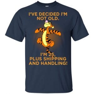 I've Decided I'm Not Old I'm 25 Plus Shipping And Handing Shirt, Hoodie, Tank 17