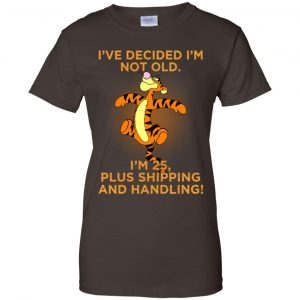 I've Decided I'm Not Old I'm 25 Plus Shipping And Handing Shirt, Hoodie, Tank 23