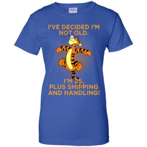 I've Decided I'm Not Old I'm 25 Plus Shipping And Handing Shirt, Hoodie, Tank 25