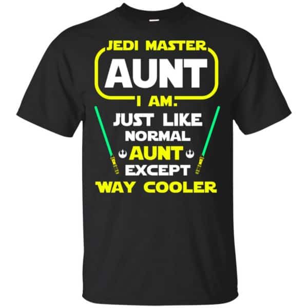 Jedi Master Aunt I Am ! Just Like Normal Aunt Except Way Cooler Shirt, Hoodie, Tank 3