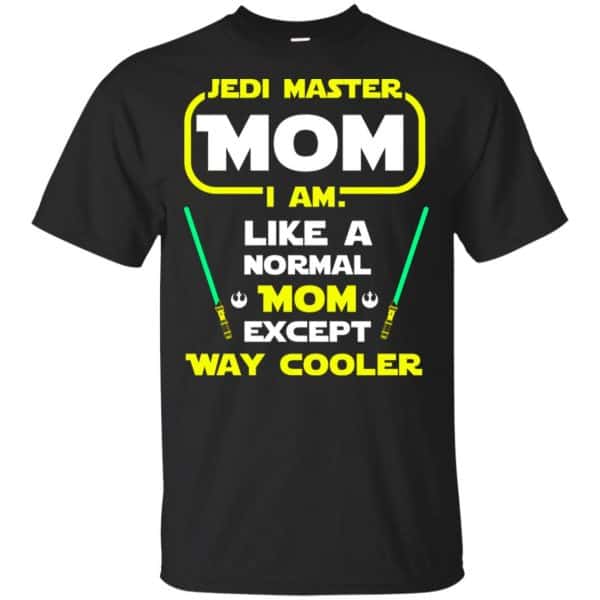 Jedi Master Mom I Am ! Like A Normal Mom Except Way Cooler Shirt, Hoodie, Tank 3