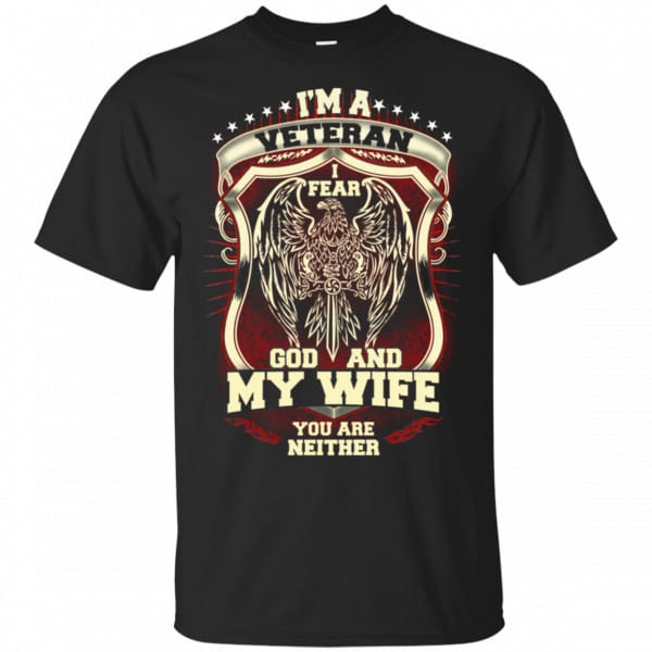 I'm A Veteran I Fear God And My Wife You Are Neither T-Shirts, Hoodie, Tank 3
