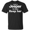 I’ll Drive My Jeep Here Or There I’ll Drive My Jeep Everywhere Shirt, Hoodie, Tank Apparel