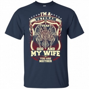 I'm A Veteran I Fear God And My Wife You Are Neither T-Shirts, Hoodie, Tank 17