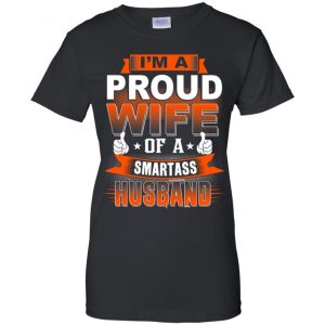 I'm A Proud Wife Of A Smartass Husband Shirt, Hoodie, Tank 22