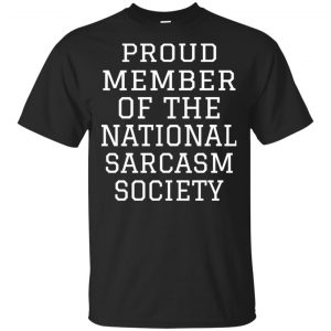 Proud Member Of The National Sarcasm Society Shirt, Hoodie, Tank Apparel