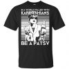 In A World Filled With Kardashians Be A Patsy T-Shirts, Hoodie, Tank 2