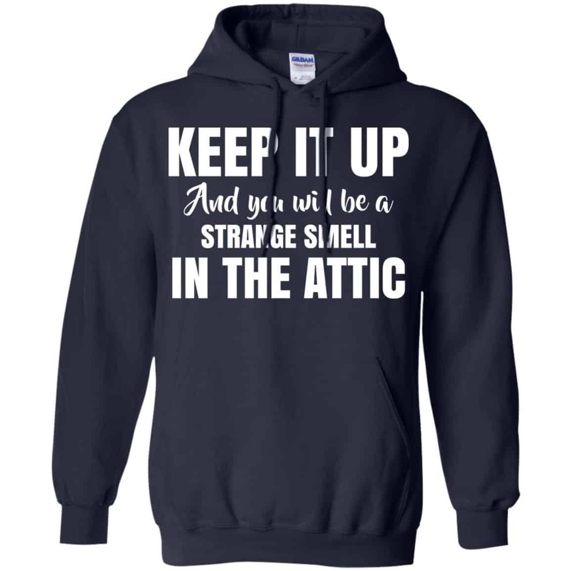 Keep It Up And You Will Be A Strange Smell In The Attic Shirt, Hoodie ...