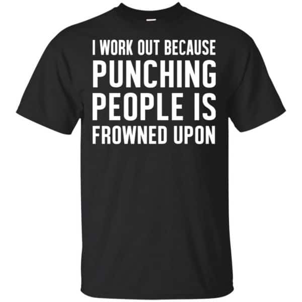 I Work Out Because Punching People Is Frowned Upon Shirt, Hoodie, Tank 3