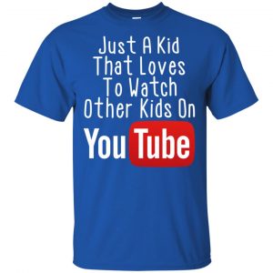 Just A Kid That Loves To Watch Other Kids On Youtube Shirt 16