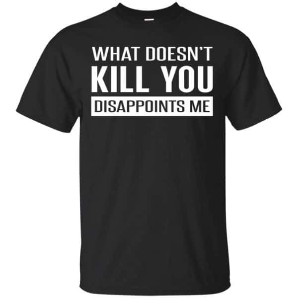 What Doesn't Kill You Disappoints Me Shirt, Hoodie, Tank 3