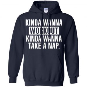 Kinda Wanna Workout Kinda Wanna Take A Nap Shirt, Hoodie, Tank 19