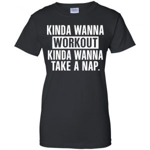 Kinda Wanna Workout Kinda Wanna Take A Nap Shirt, Hoodie, Tank 22