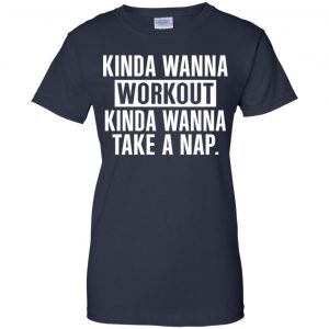 Kinda Wanna Workout Kinda Wanna Take A Nap Shirt, Hoodie, Tank 24
