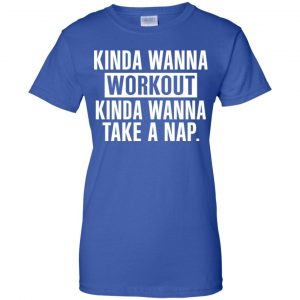 Kinda Wanna Workout Kinda Wanna Take A Nap Shirt, Hoodie, Tank 25