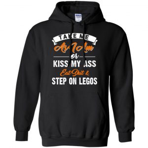 Take Me As I Am Or Kiss My Ass Eat Shit & Step On Legos Shirt, Hoodie, Tank 18