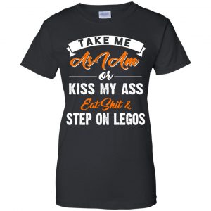 Take Me As I Am Or Kiss My Ass Eat Shit & Step On Legos Shirt, Hoodie, Tank 22
