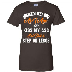 Take Me As I Am Or Kiss My Ass Eat Shit & Step On Legos Shirt, Hoodie, Tank 23