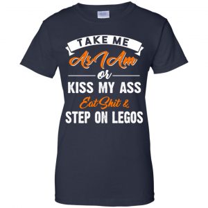 Take Me As I Am Or Kiss My Ass Eat Shit & Step On Legos Shirt, Hoodie, Tank 24