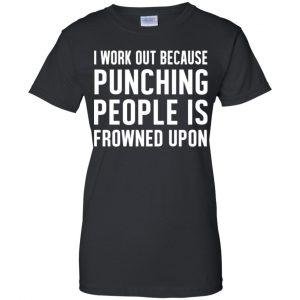 I Work Out Because Punching People Is Frowned Upon Shirt, Hoodie, Tank 22