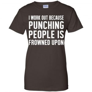 I Work Out Because Punching People Is Frowned Upon Shirt, Hoodie, Tank 23