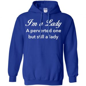 I'm A Lady A Perverted One But Still A Lady Shirt, Hoodie, Tank 21