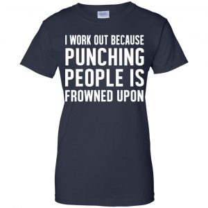 I Work Out Because Punching People Is Frowned Upon Shirt, Hoodie, Tank 24