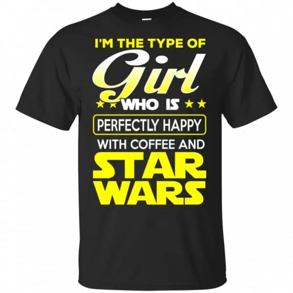 I'm The Type Of Girl Who Is Perfectly Happy With Coffee And Star Wars Shirt, Hoodie, Tank 3